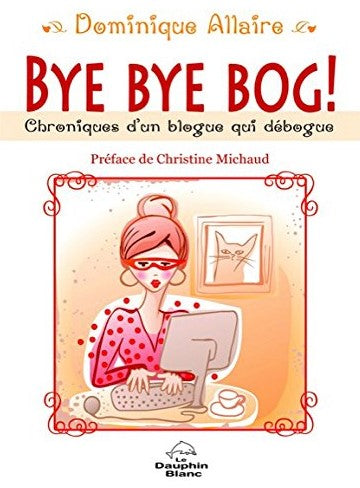 Livre Bye Bye Bog! : Chroniques d'un blogue qui débogue (Dominique Allaire) (Livre neuf) - ISBN...