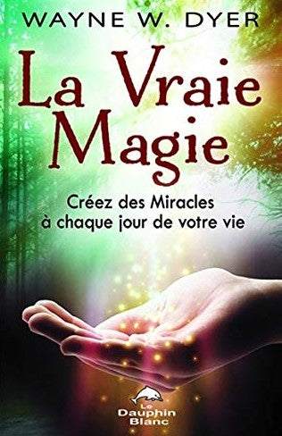 Livre La vraie magie : Créez des Miracles à chaque jour de votre vie - Wayne W. Dyer (Livre d'occ...