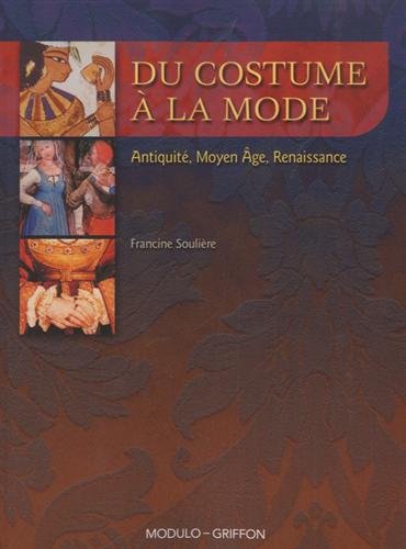 Du costume à la mode : Antiquité, Moyen Äge, Renaissance - Francine Soulière