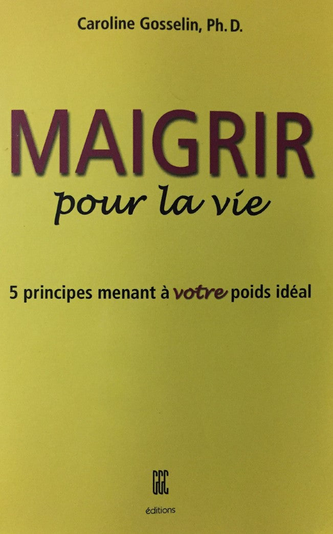 Livre Maigrir pour la vie : 5 principes menant à votre poids idéal - Caroline Gosselin (Livre d'o...