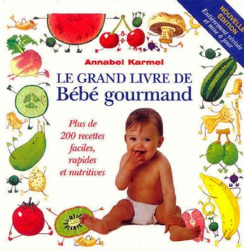 Le grand livre de bébé gourmand : plus de 200 recettes faciles, rapides et nutritives - Annabel Karmel