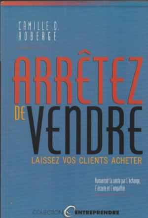Livre Arrêtez de vendre : laissez vos clients acheter - Camille Dé Roberge (Livre d'occasion) - I...
