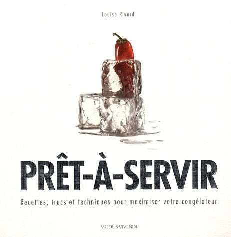 Livre Prêt-à-servir : recettes, trucs et techniques pour maximiser votre congélateur (Louise...