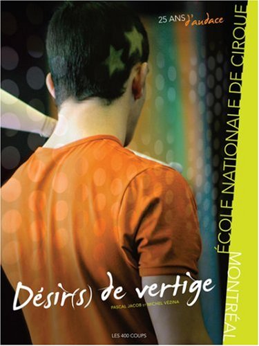 Livre Désir(s) de vertige : 25 ans d'audace - École Nationale de Cirque de Montréal - Pascal Jaco...