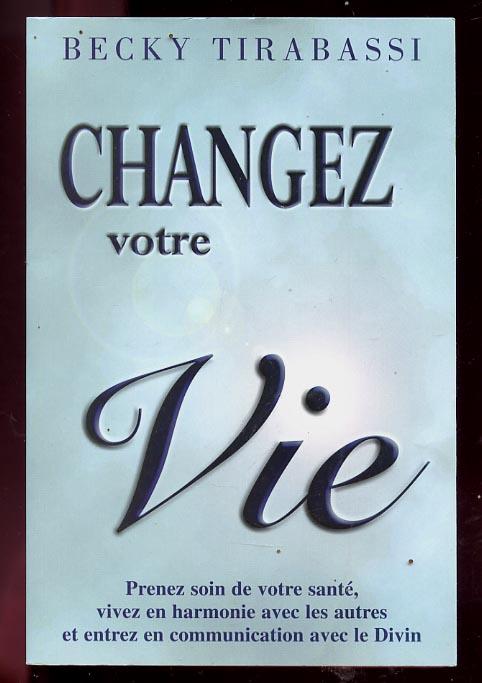 Chagez votre vie : prenez soin de votre santé, vivez en harmonie avec les autres et entrez en communication avec le Divin - Becky Tirabassi