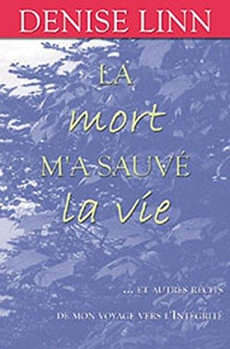 Livre La mort m'a sauvé la vie et autres récits de mon voyage vers l'intégrité (Denise Linn)...