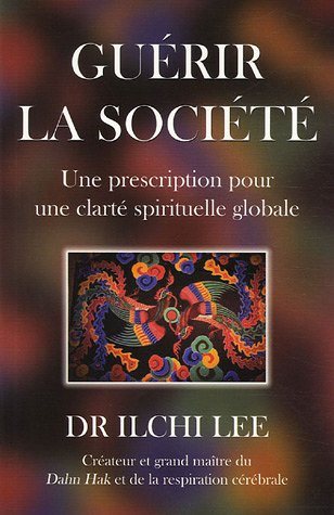 Livre Guérir la société : une prescription pour une clarté spirituelle globale - Dr Seung Heun Le...