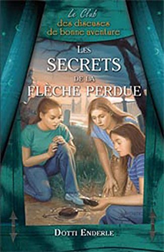 Le Club des diseuses de bonne aventure # 4 : Les secrets de la flèche perdue - Dotti Enderle