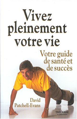 Livre Vivez pleinement votre vie : Votre guide santé et succès - David Patchell-Evans (Livre d'oc...