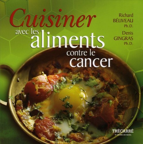 Cuisiner avec les aliments contre le cancer - Richard Béliveau