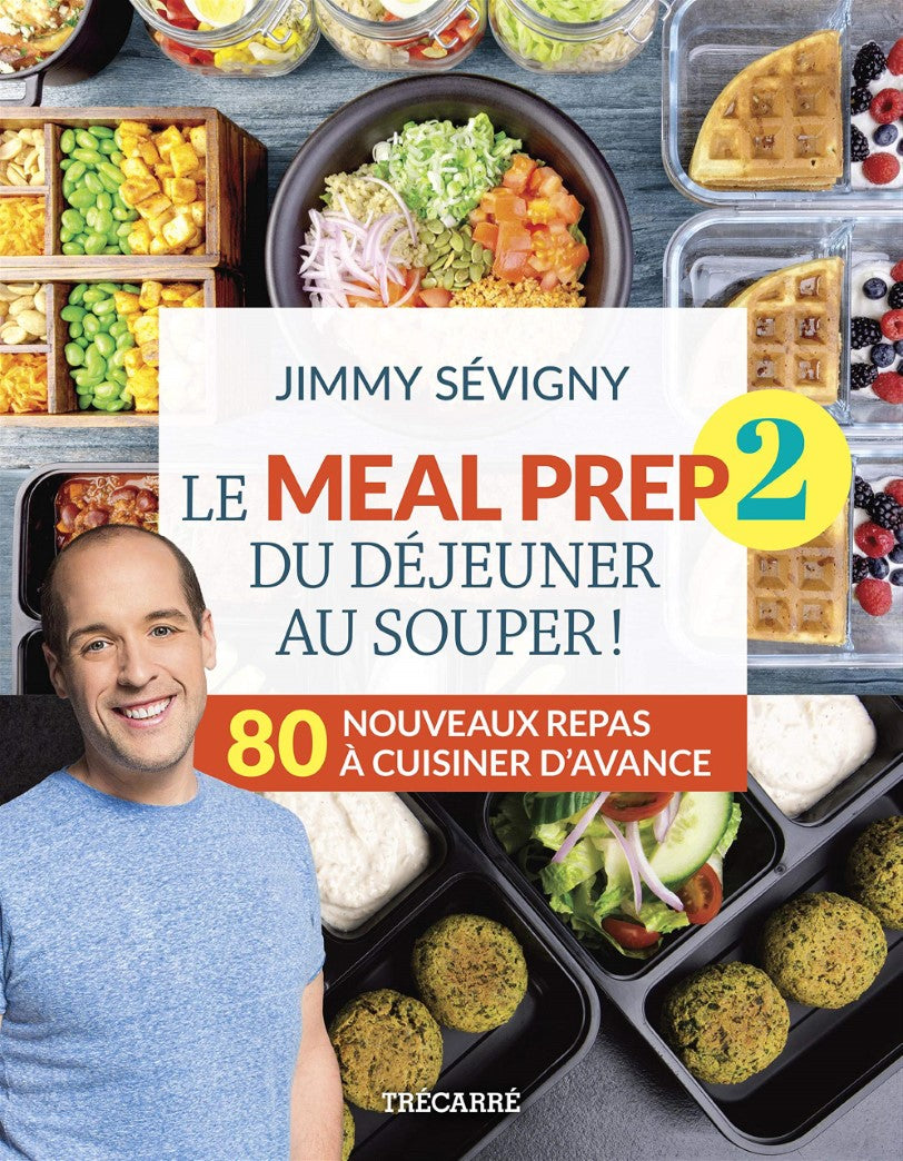 Livre Le Meal Prep 2 du déjeuner au souper ! : 80 nouveaux repas à cuisiner d'avance - Jimmy Sévi...