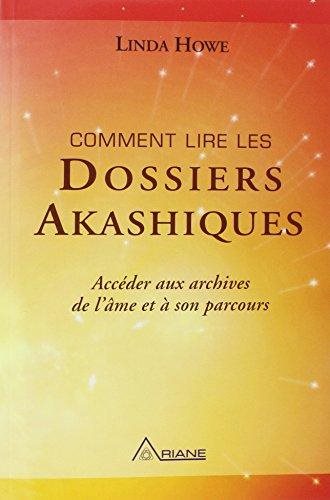 Comment lire les dossiers akashiques : Accéder aux archives de l'âme et à son parcours - Linda Howe