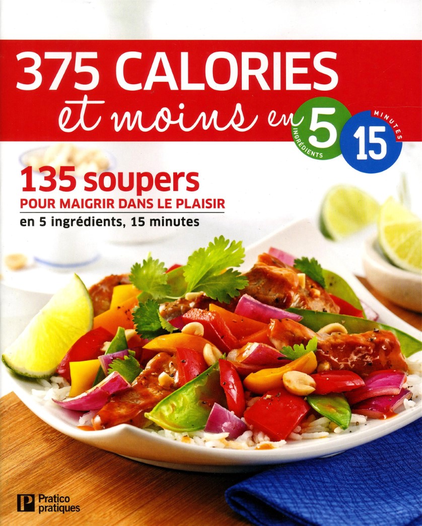 375 calories et moins en 5 ingrédients 15 minutes: 135 soupers pour maigrir dans le plaisir
