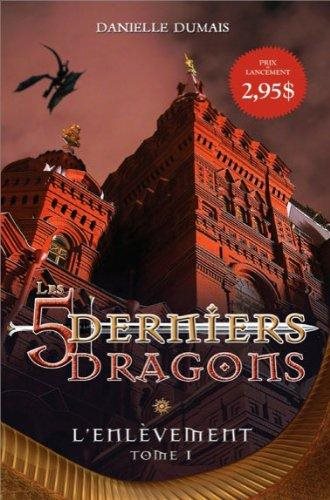 Les 5 derniers dragons # 1 : L'enlèvement - Danielle Dumais