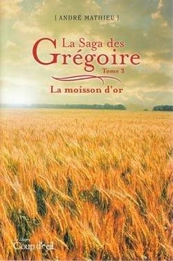 Livre La Saga des Grégoire # 3 : La moisson d'or (André Mathieu) (Livre d'occasion) - ISBN...