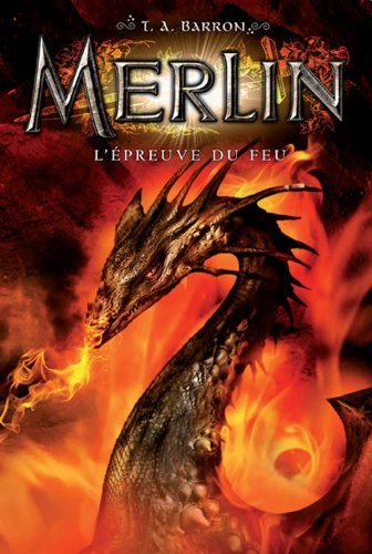 Merlin # 3 : L'épreuve du feu - T.A. Barron