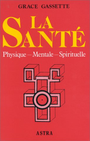 La santé : Physique, mentale, spirituelle - Grace Gassette