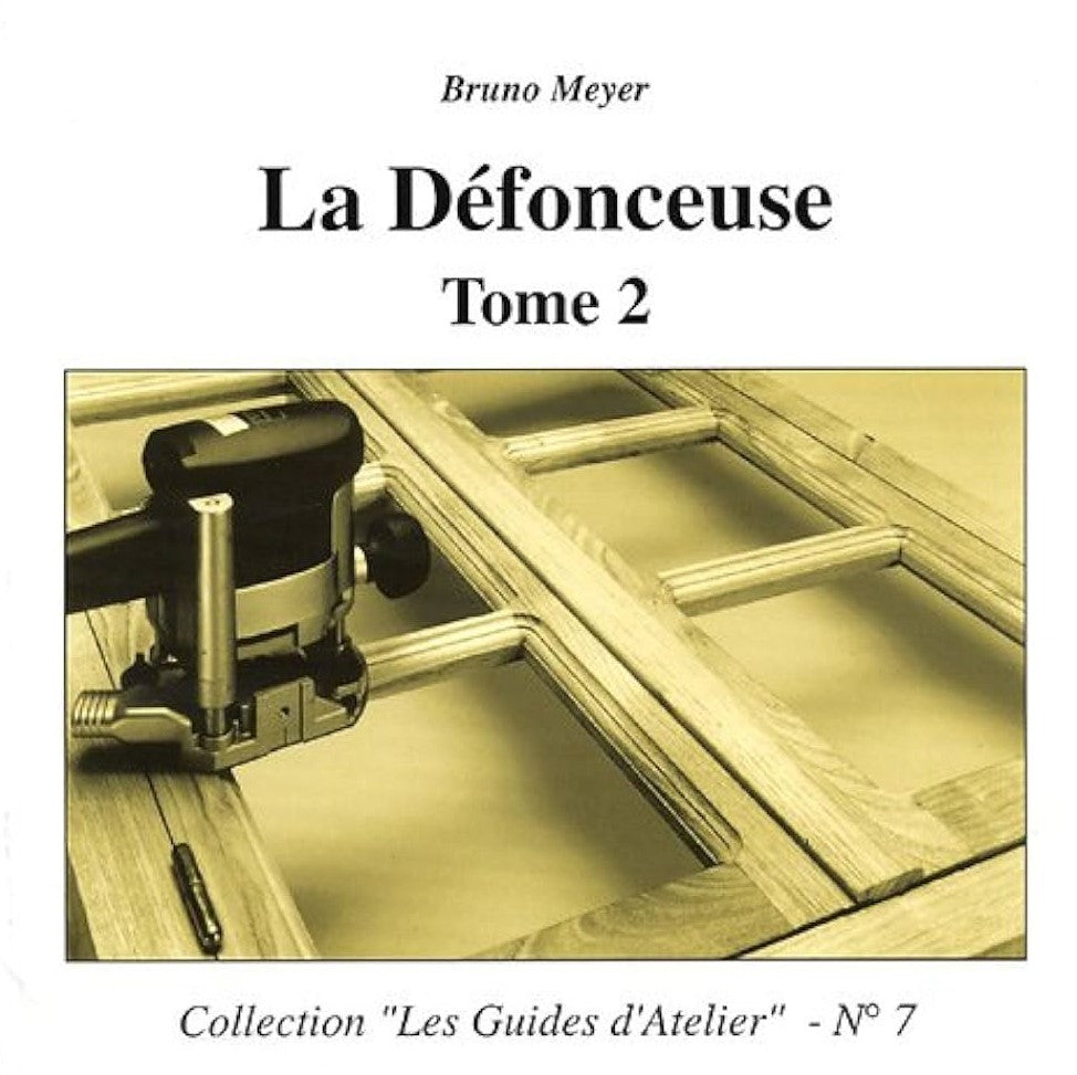 Les guides d'atelier # 7 : La défonceuse Tome 2 - Bruno Meyer