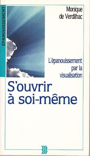 Livre S'ouvrir à soi-même : L'épanouissement par la visualisation - Monique de Verdilhac (Livre d...