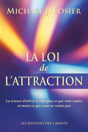 Livre La loi de l'attraction : La science d'attirer à vous plus ce que vous voulez et moins ce qu...