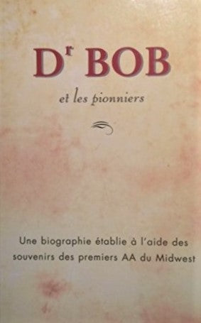 Livre Dr Bob et les pionniers: une biographie établie à l'aide des souvenirs des premiers AA du M...