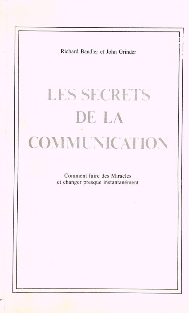 Collection de la Bibliothèque du succès : Les secrets de la communication : comment faire des Miracles et provoquer le changement presque instantanément - Richard Bandler