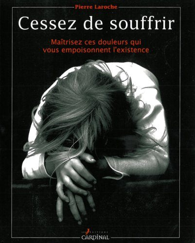 Livre Cessez de Souffrir : Maîtrisez ces douleurs qui vous empoisonnent l'existence - Pierre Laro...