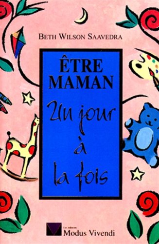 Un jour à la fois : Être maman, un jour à la fois - Beth Wilson-Saavedra
