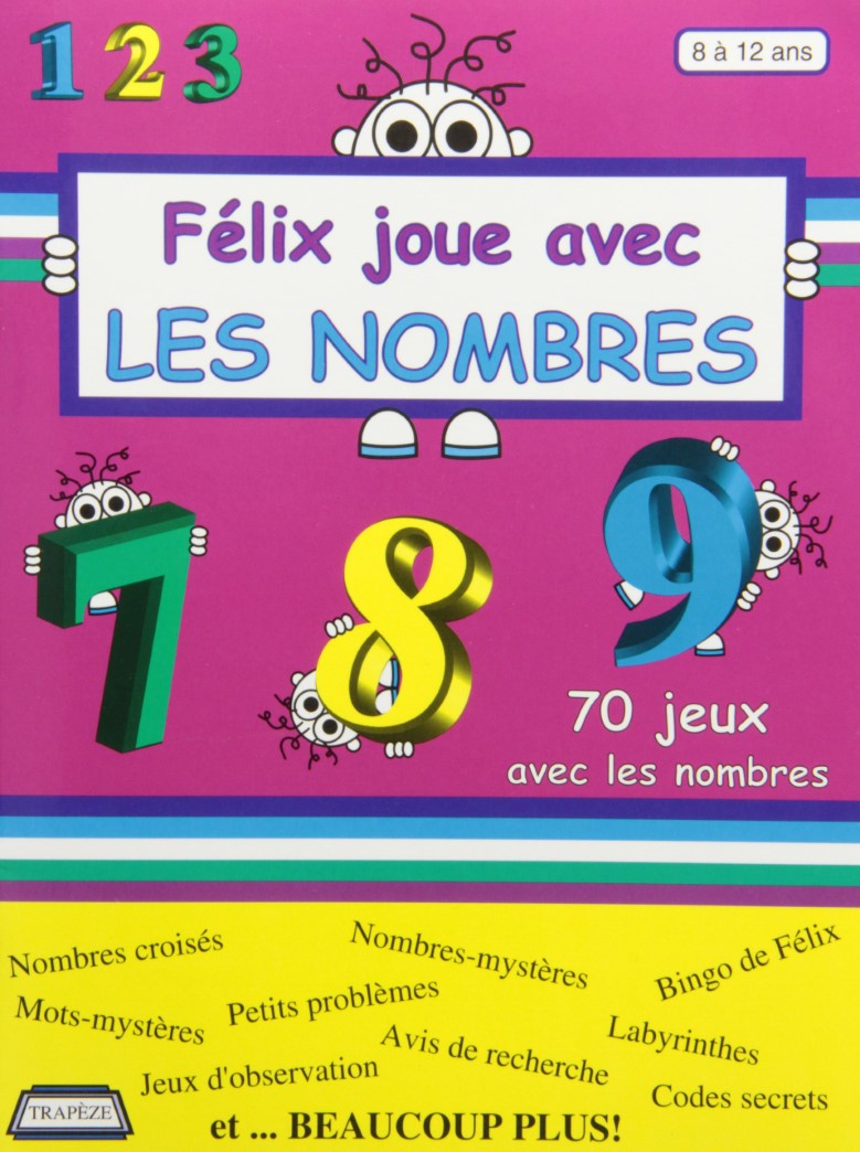Livre Félix joue avec les nombres : 70 jeux avec les nombres (8 à 12 ans) - Nancy Gagné (Livre d'...