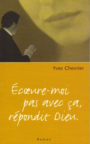 Livre Écoeure-moi pas avec ça, répondit Dieu - Yves Chevrier (Livre d'occasion) - ISBN 2922050165