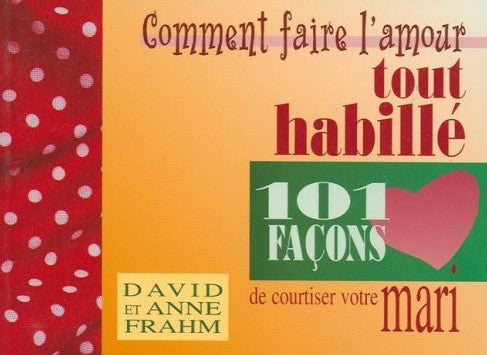 Livre Comment faire l'amour tout habillé : 101 façons de courtiser votre mari - David Frahm (Livr...