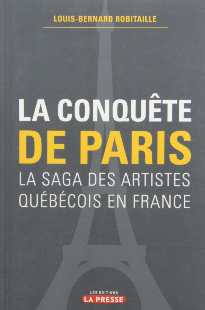 Livre La conquête de Paris : La saga des artistes québécois en France (Louis-Bernard Robitaille)...