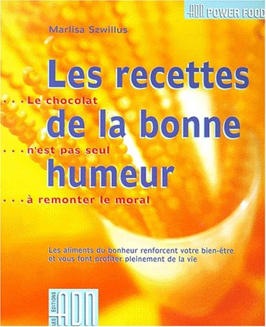 Livre Les recettes de la bonne humeur : Le chocolat n'est pas seul à remonter le moral : les alim...