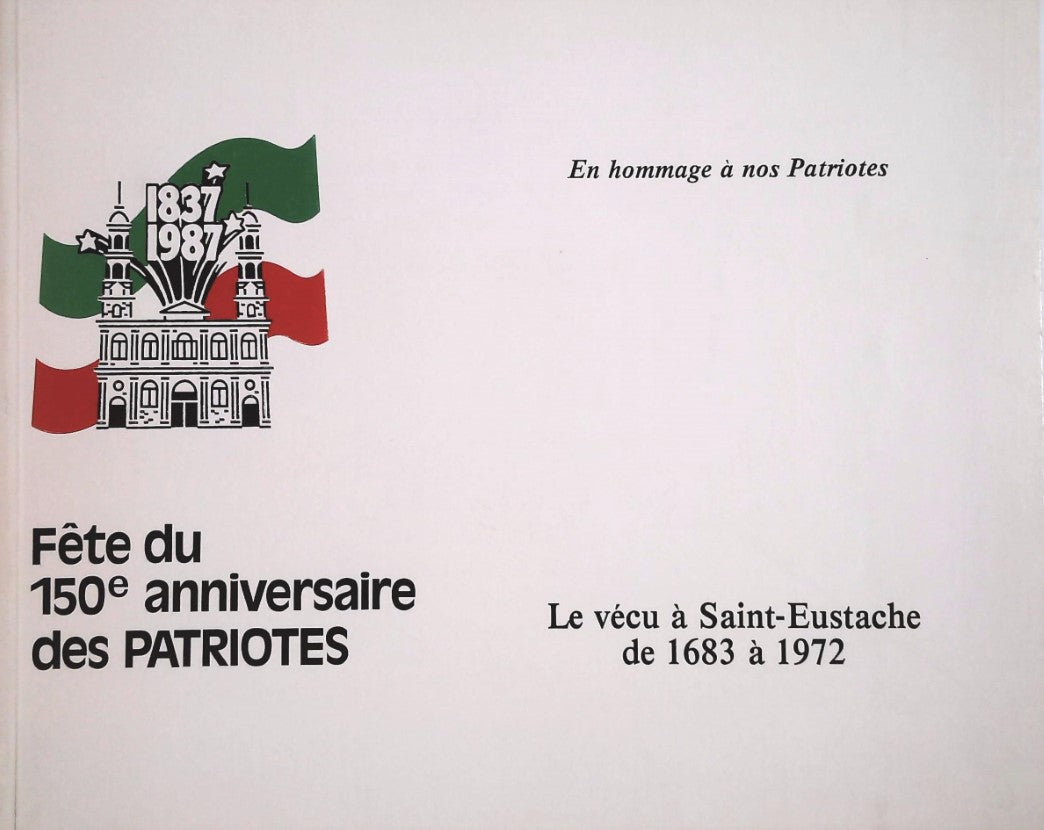 Livre Fête du 150e anniversaire des Patriotes : Le vécu à Saint-Eustache de 1683 à 1972 - Claude-...