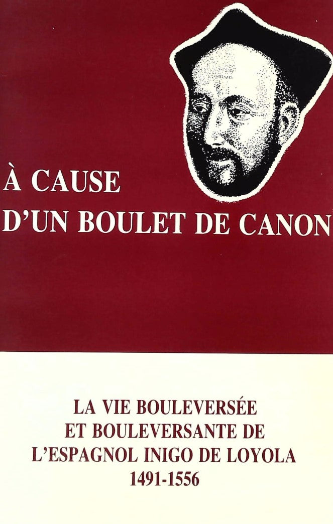 Livre ISBN 2980149012 À cause d'un boulet de canon : La vie bouleversante de l'espagnol Inigo De Loyola (1491-1556)