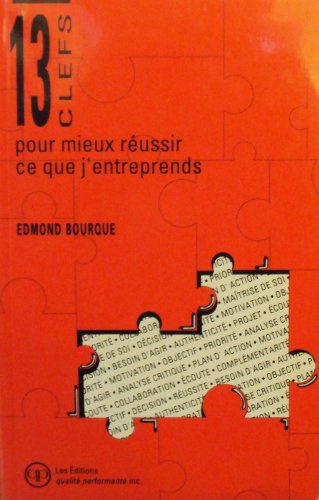 13 Clefs pour mieux réussir ce que j'entreprends - Edmond Bourque