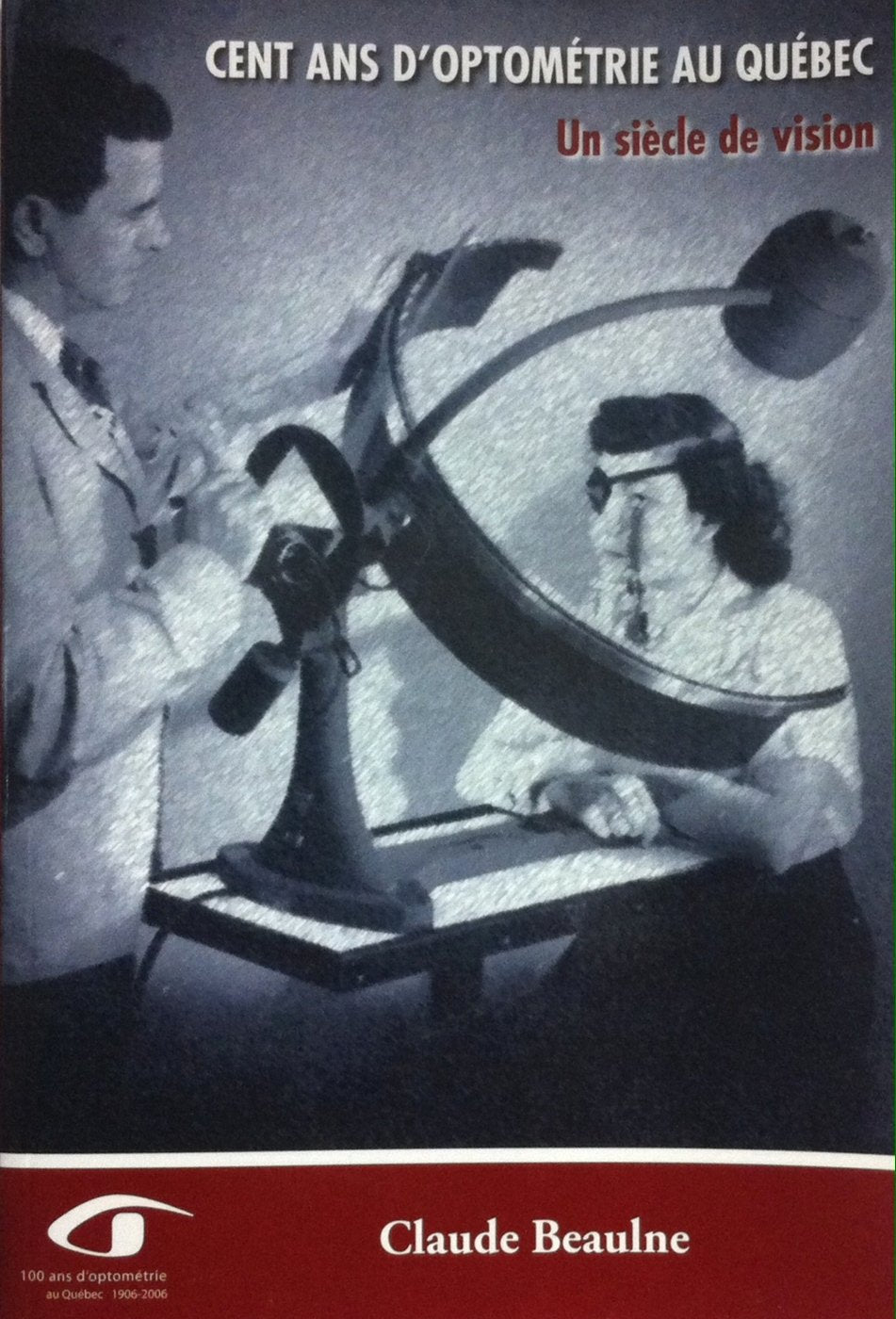 Livre Cent ans d'optométrie au Québec : un siècle de vision - Claude Beaulne (Livre d'occasion) -...