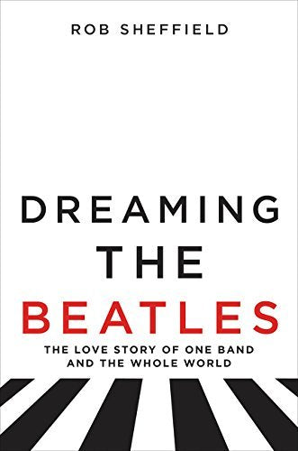 Livre Dreaming the Beatles: The Love Story of One Band and the Whole World - Rob Sheffield (Livre...