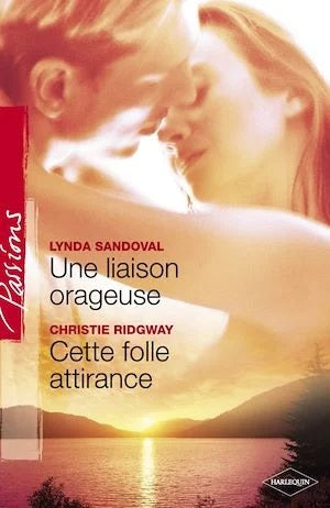 Passions (Harlequin) # 100 : Une liaison orageuse -suivi de- Cette folle attirance - Lynda Sandoval