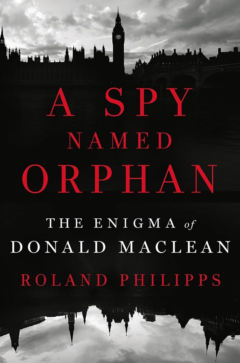 A Spy Names Orphan : The Enigma of Donald Maclean - Rolland Philipps