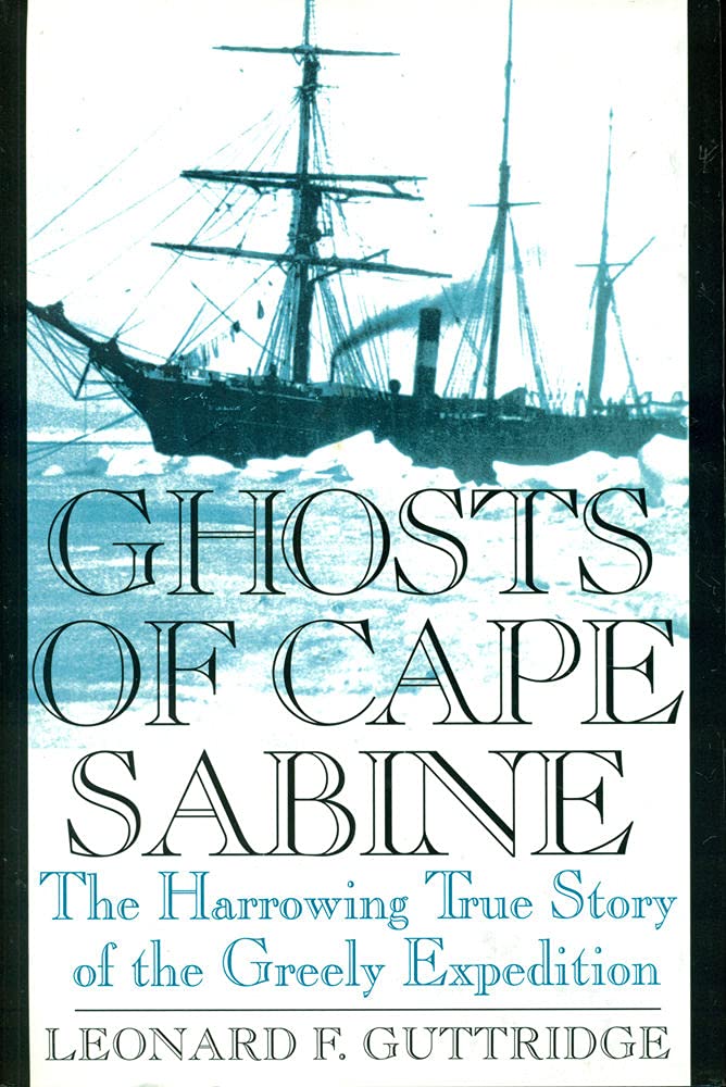 Livre Ghosts of Cape Sabine: The Harrowing True Story of the Greely Expedition - Leonard F. Guttr...