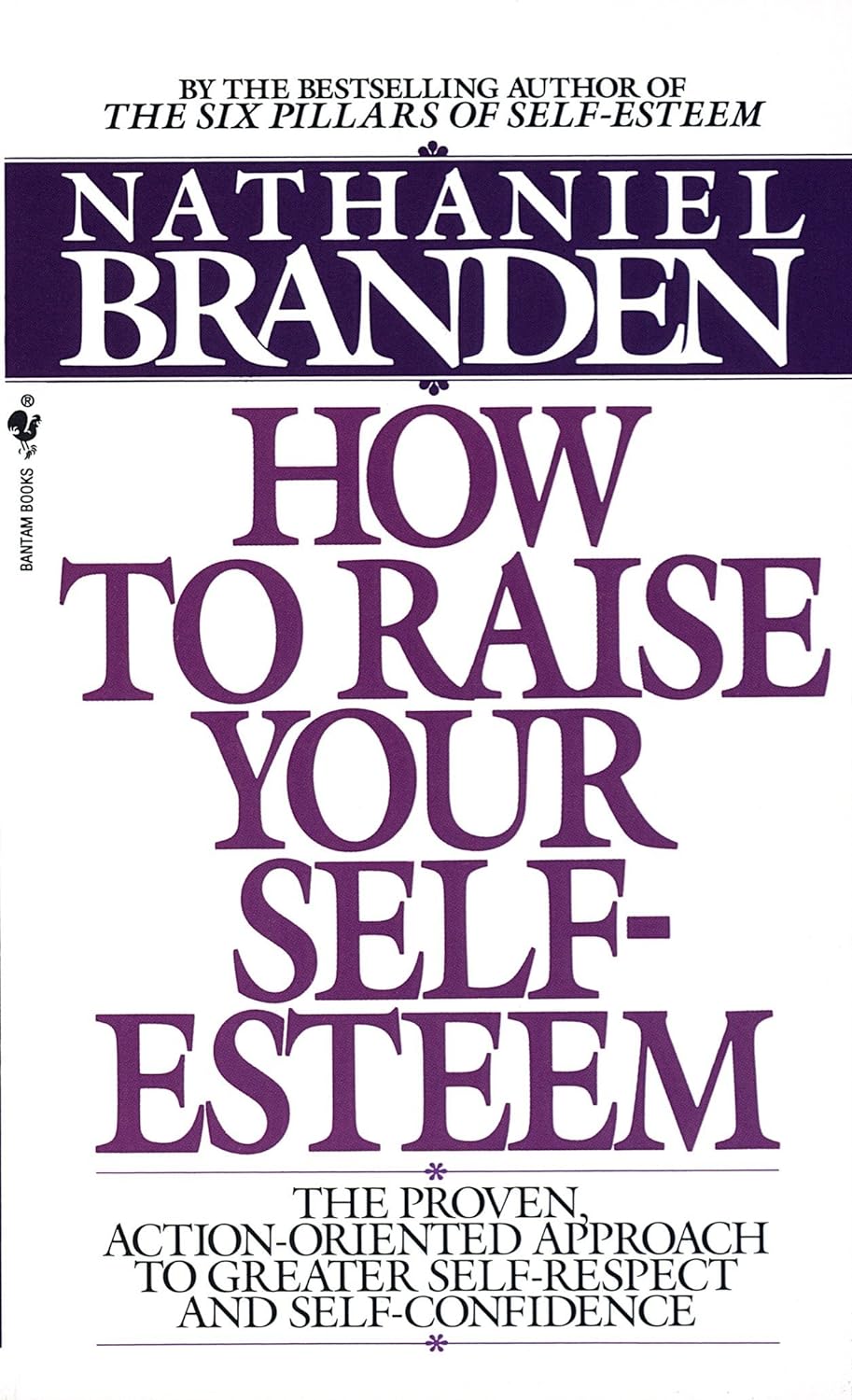 How to Raise Your Self-Esteem : The Proven Action-Oriented Approach to Greater Self-Respect and Self-Confidence - Nathaniel Branden
