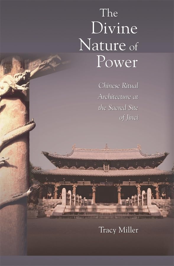 Livre The Divine Nature of Power: Chinese Ritual Architecture at the Sacred Site of Jinci - Tracy...