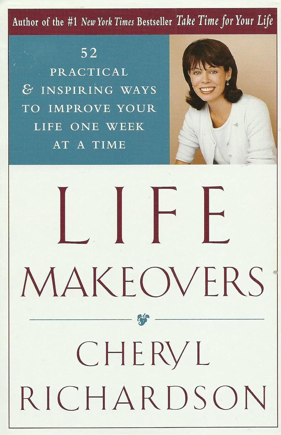 Life Makeovers: 52 Practical and Inspiring Ways to Improve Your Life One Week at a Time - Cheryl Richardson