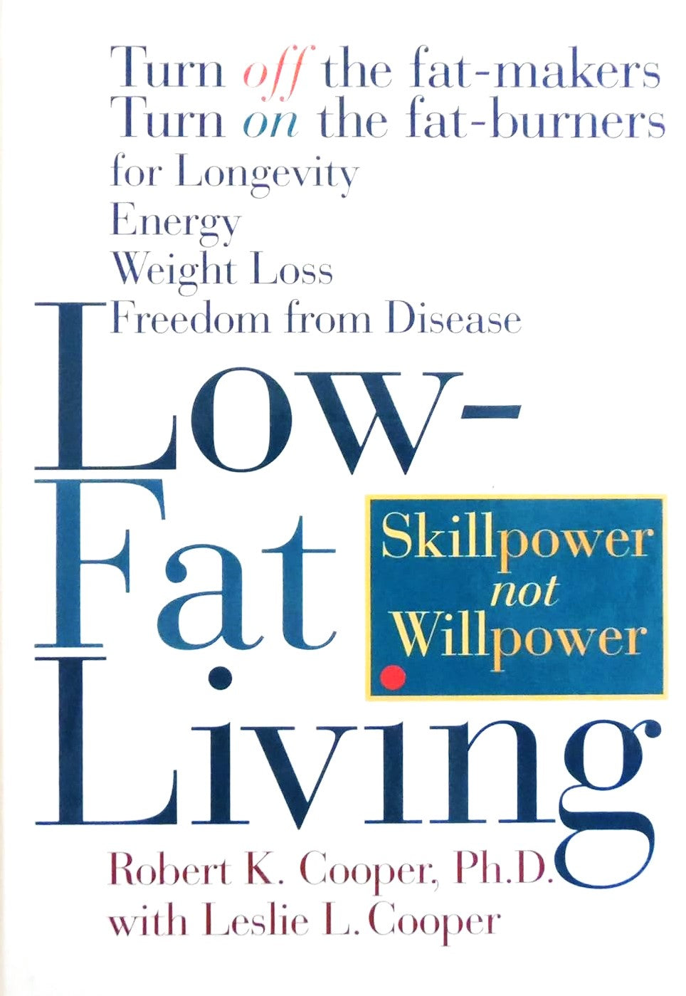 Low-Fat Living: Turn Off the Fat-Makers Turn on the Fat-Burners for Longevity Energy Weight Loss Freedom from Disease - Robert K. Cooper