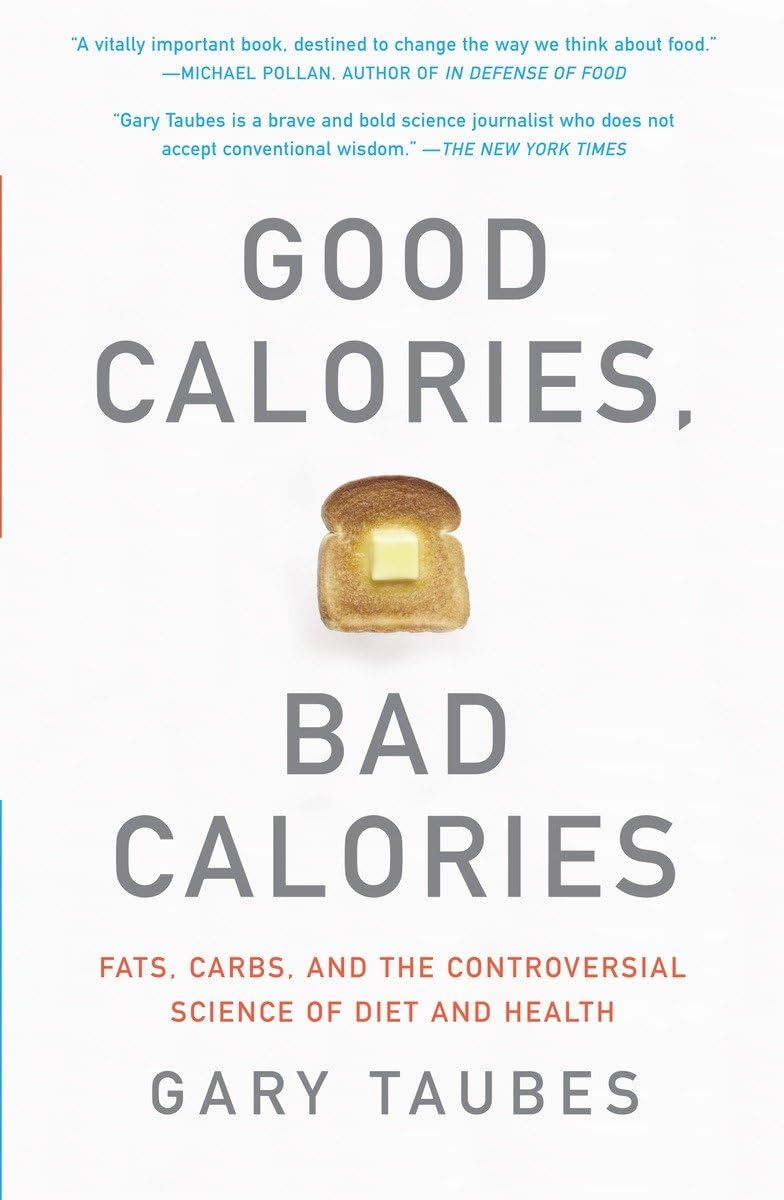 Good Calories, Bad Calories: Fats, Carbs, and the Controversial Science of Diet and Health - Gary Taubes