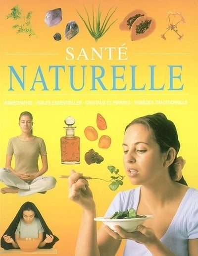 Livre Santé naturelle : Homéopathie, huiles essentielles, cristaux et pierres, remèdes traditionn...