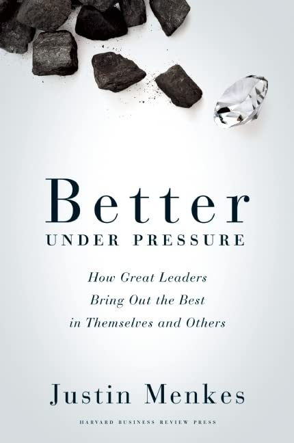 Livre Better Under Pressure: How Great Leaders Bring Out the Best in Themselves and Others - Just...