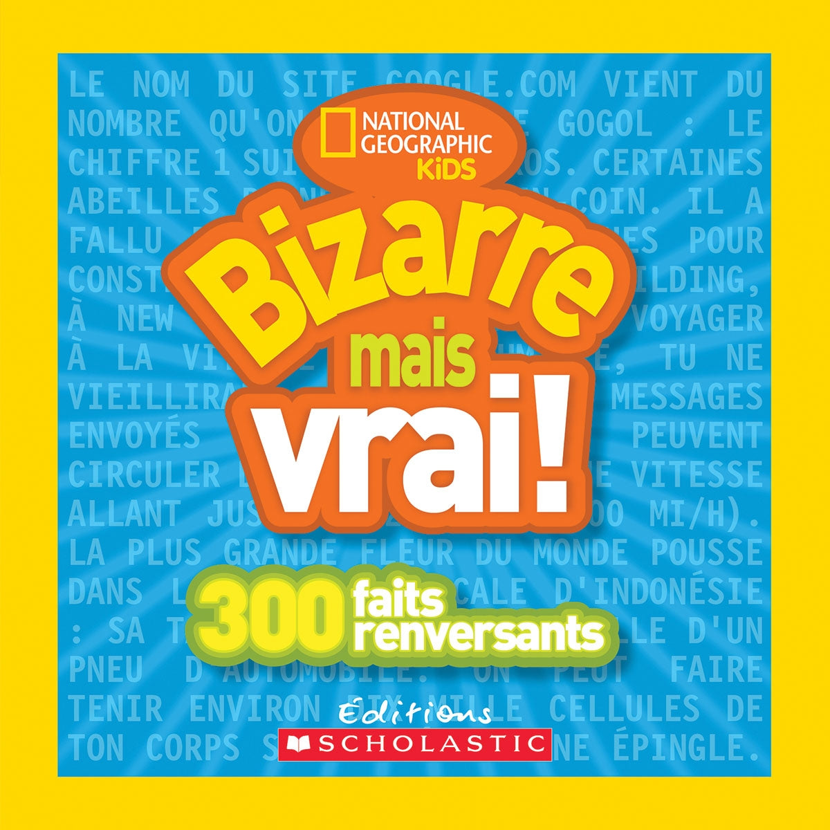 National Geographic Kids : Bizarre mais vrai! : 300 faits renversants