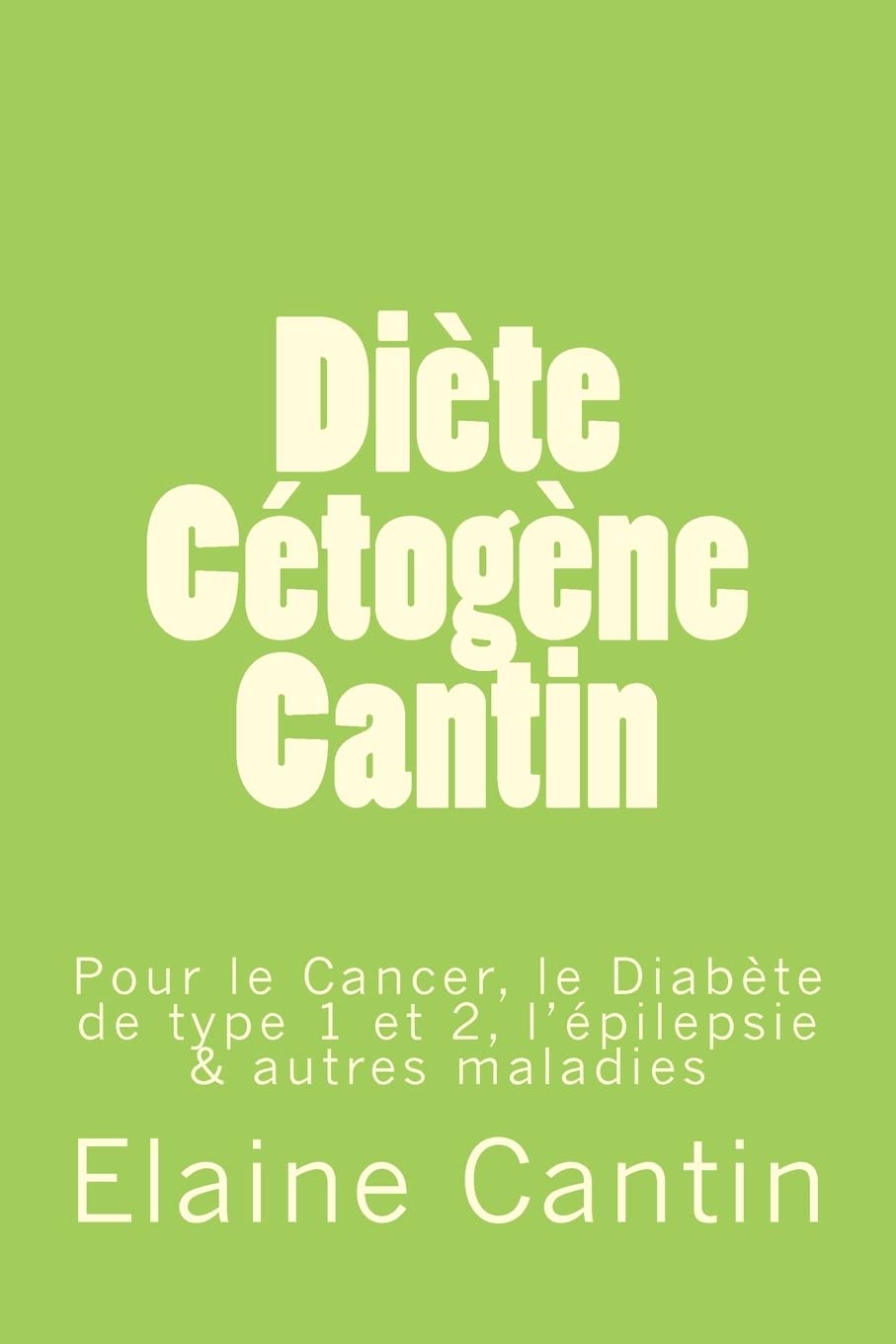 Livre Diète Cétogène Cantin: Pour le cancer, le diabète de Type 1 & 2, l’épilepsie & autres malad...